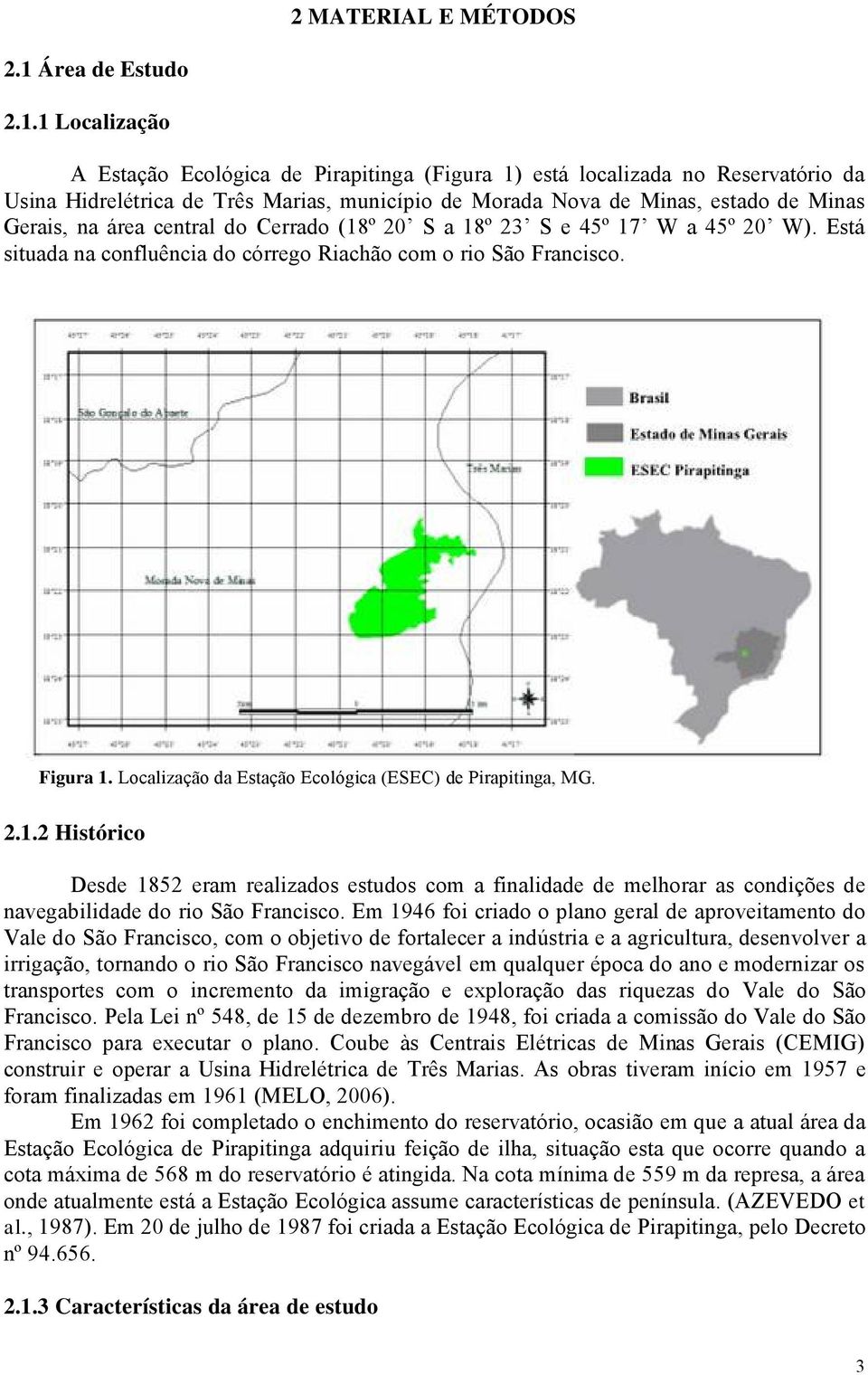 1 Localização A EstaÖÇo EcolÜgica de Pirapitinga (Figura 1) està localizada no ReservatÜrio da Usina HidrelÄtrica de Trås Marias, municápio de Morada Nova de Minas, estado de Minas Gerais, na àrea