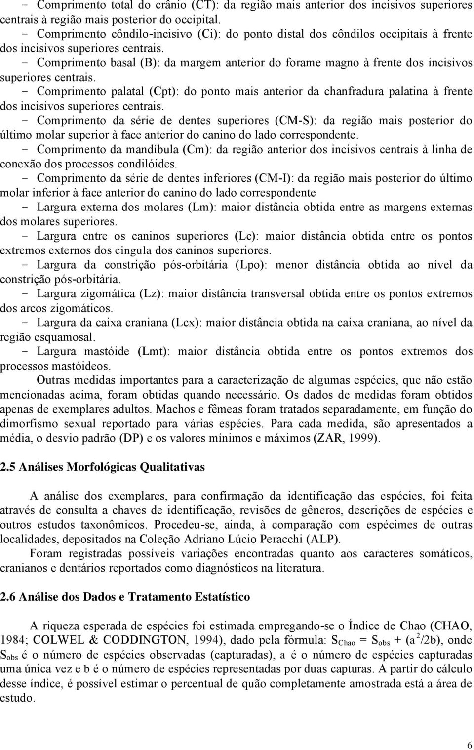 Comprimento basal (B): da margem anterior do forame magno ê frente dos incisivos superiores centrais.