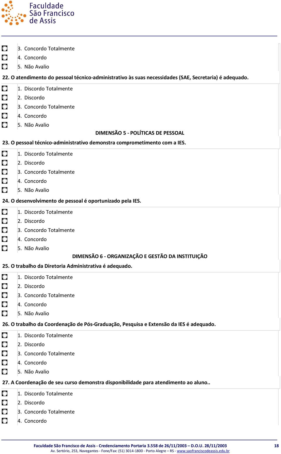 DIMENSÃO 6 - ORGANIZAÇÃO E GESTÃO DA INSTITUIÇÃO 25. O trabalho da Diretoria Administrativa é adequado. 26.