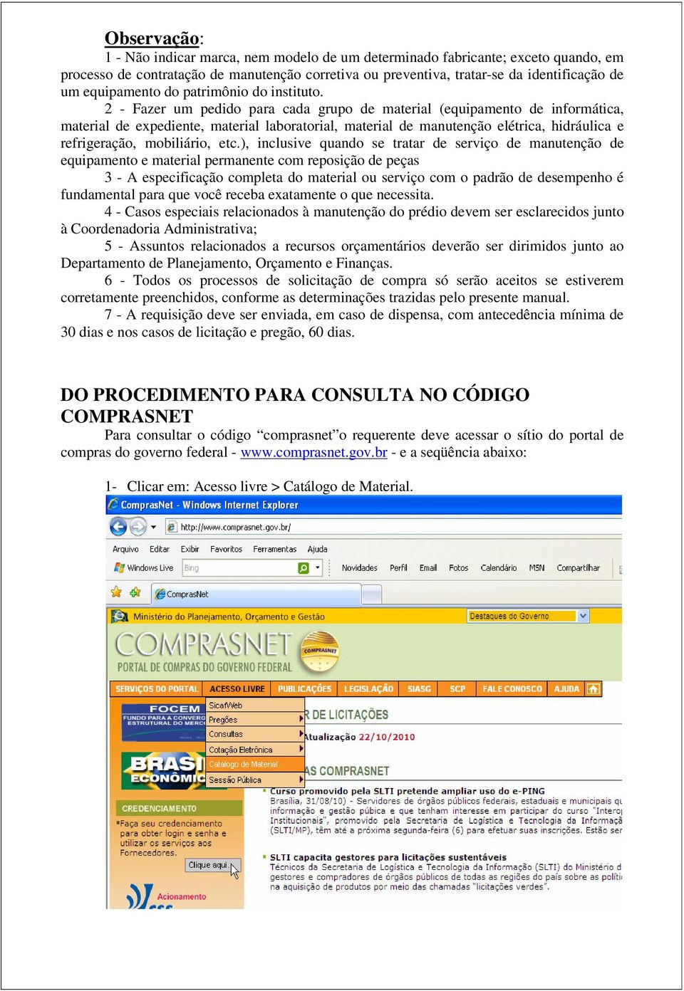 2 - Fazer um pedido para cada grupo de material (equipamento de informática, material de expediente, material laboratorial, material de manutenção elétrica, hidráulica e refrigeração, mobiliário, etc.