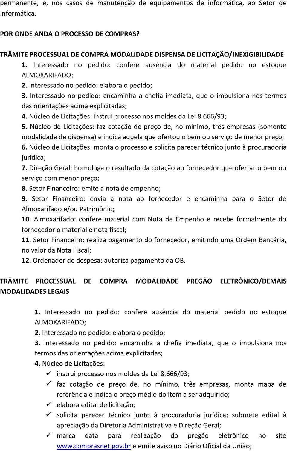 Interessado no pedido: elabora o pedido; 3. Interessado no pedido: encaminha a chefia imediata, que o impulsiona nos termos das orientações acima explicitadas; 4.