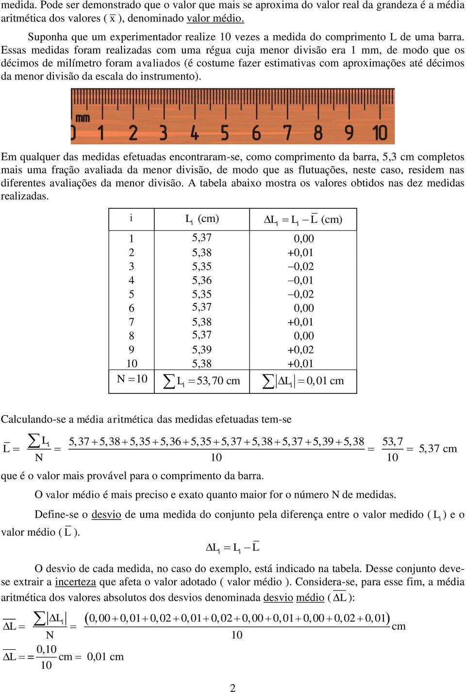 Essas meddas foram realzadas com uma régua cuja menor dvsão era 1 mm, de modo que os décmos de mlímetro foram avalados (é costume fazer estmatvas com aproxmações até décmos da menor dvsão da escala