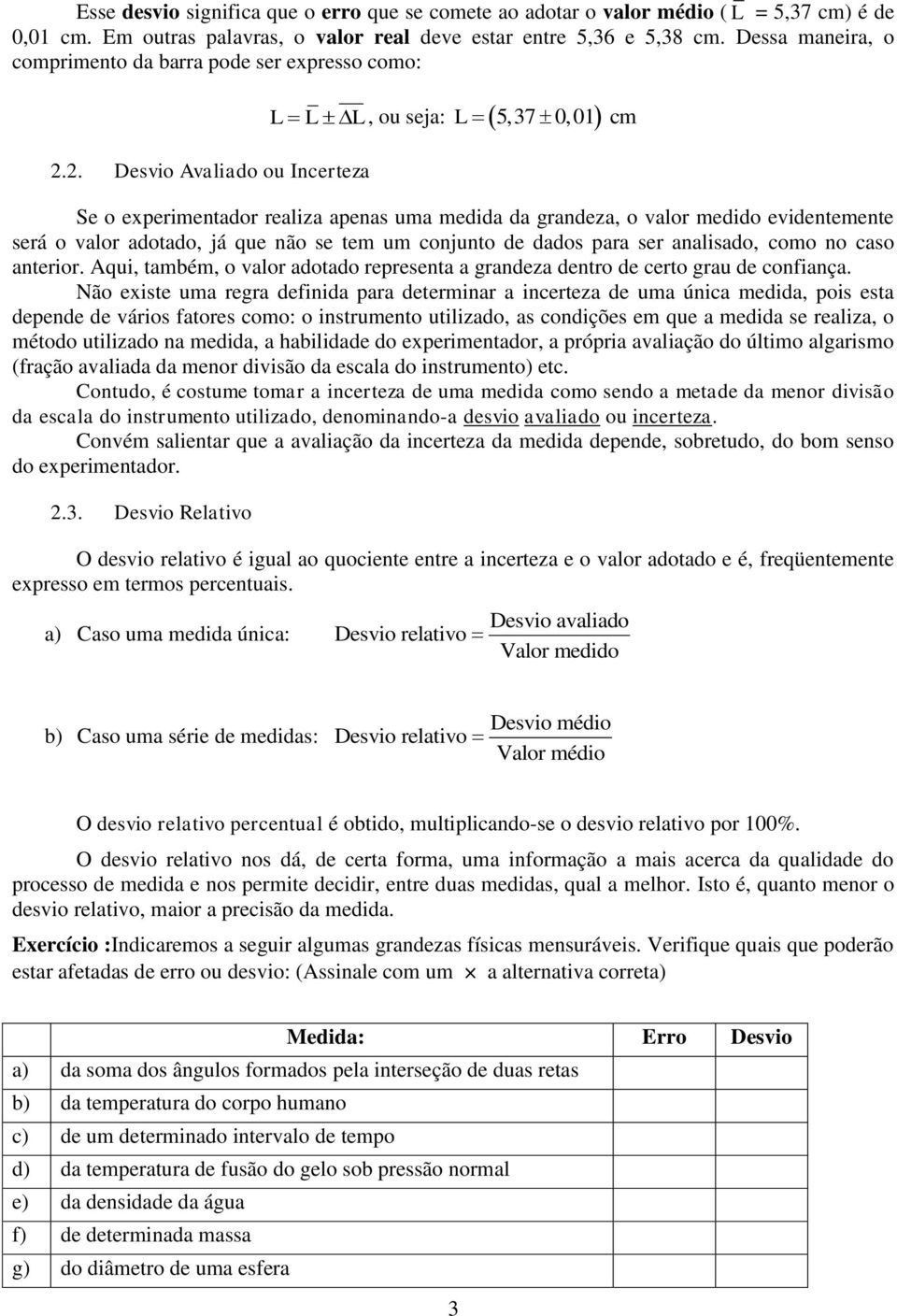 2. Desvo Avalado ou Incerteza 5,37 0,01 cm Se o expermentador realza apenas uma medda da grandeza, o valor meddo evdentemente será o valor adotado, já que não se tem um conjunto de dados para ser