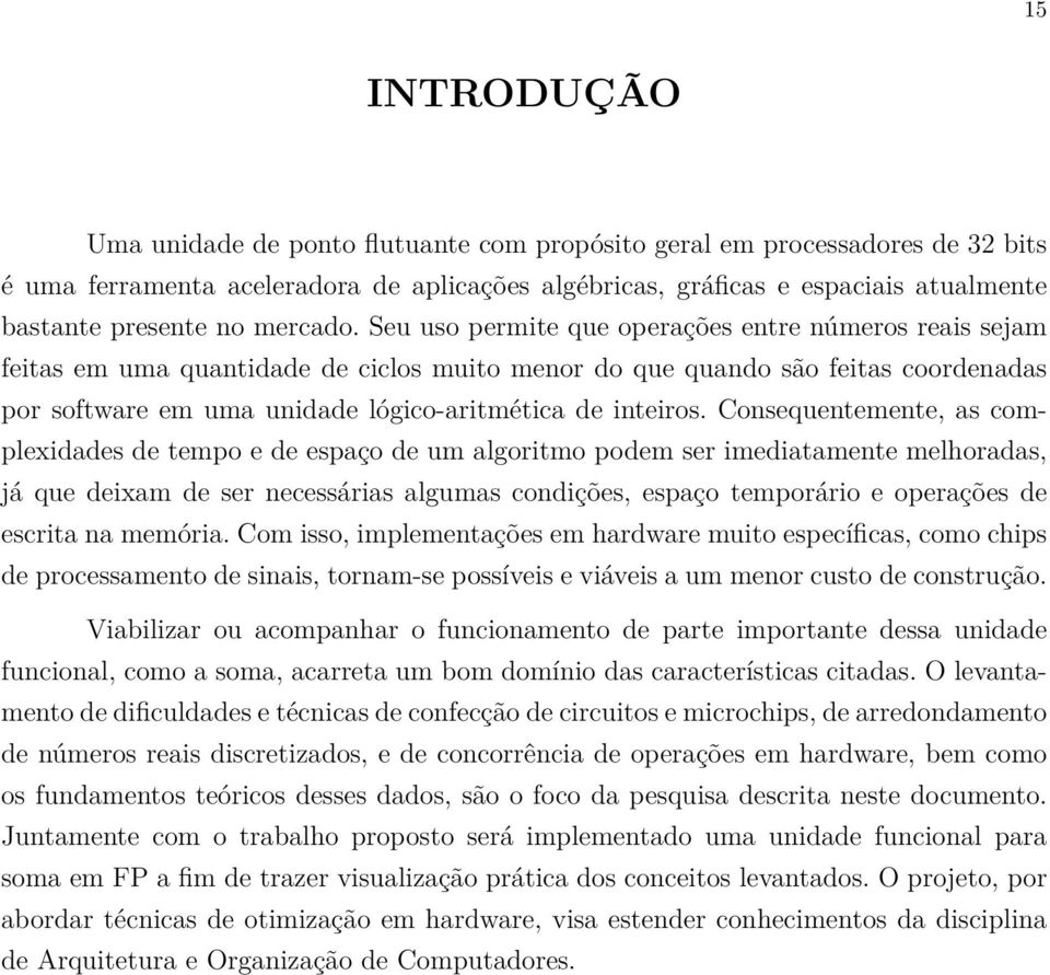 Seu uso permite que operações entre números reais sejam feitas em uma quantidade de ciclos muito menor do que quando são feitas coordenadas por software em uma unidade lógico-aritmética de inteiros.