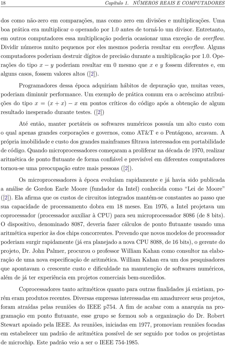 Dividir números muito pequenos por eles mesmos poderia resultar em overflow. Alguns computadores poderiam destruir dígitos de precisão durante a multiplicação por 1.0.