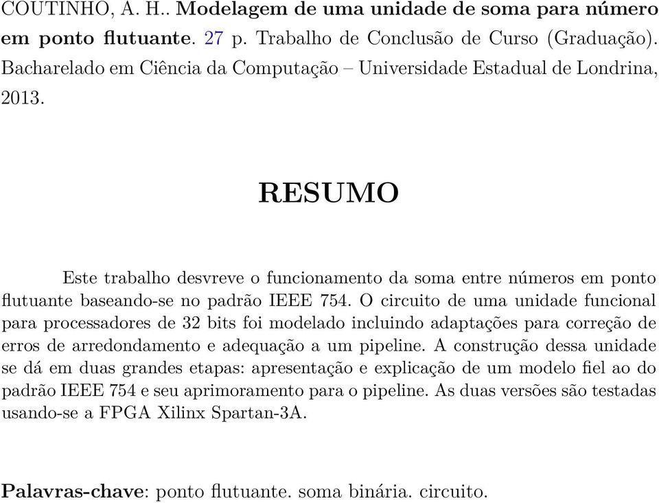 RESUMO Este trabalho desvreve o funcionamento da soma entre números em ponto flutuante baseando-se no padrão IEEE 754.