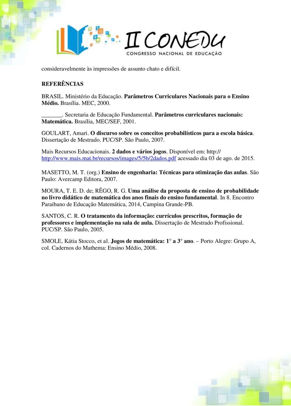 Dissertação de Mestrado. PUC/SP. São Paulo, 2007. Mais Recursos Educacionais. 2 dados e vários jogos. Disponível em: http:// http://www.mais.mat.br/recursos/images/5/5b/2dados.