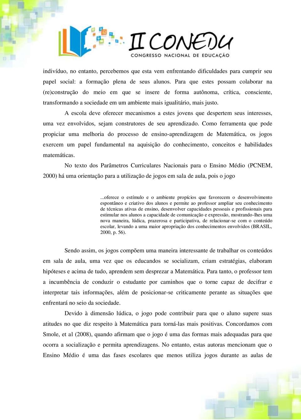 A escola deve oferecer mecanismos a estes jovens que despertem seus interesses, uma vez envolvidos, sejam construtores de seu aprendizado.