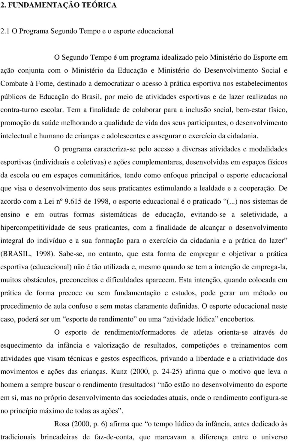 Social e Combate à Fome, destinado a democratizar o acesso à prática esportiva nos estabelecimentos públicos de Educação do Brasil, por meio de atividades esportivas e de lazer realizadas no