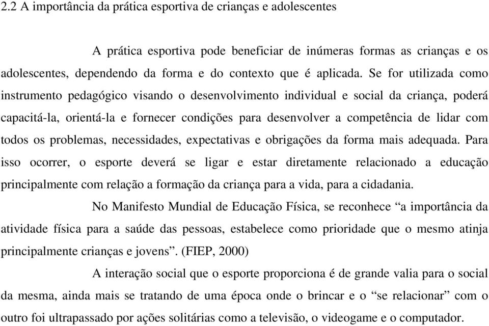 Se for utilizada como instrumento pedagógico visando o desenvolvimento individual e social da criança, poderá capacitá-la, orientá-la e fornecer condições para desenvolver a competência de lidar com