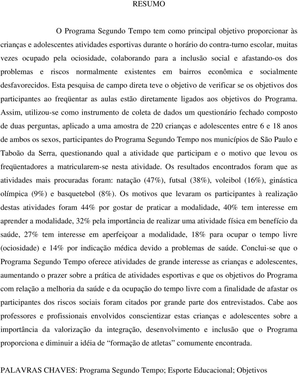 Esta pesquisa de campo direta teve o objetivo de verificar se os objetivos dos participantes ao freqüentar as aulas estão diretamente ligados aos objetivos do Programa.