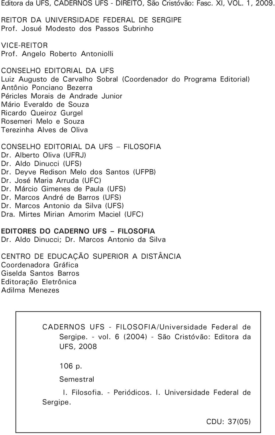 Souza Ricardo Queiroz Gurgel Rosemeri Melo e Souza Terezinha Alves de Oliva CONSELHO EDITORIAL DA UFS FILOSOFIA Dr. Alberto Oliva (UFRJ) Dr. Aldo Dinucci (UFS) Dr.