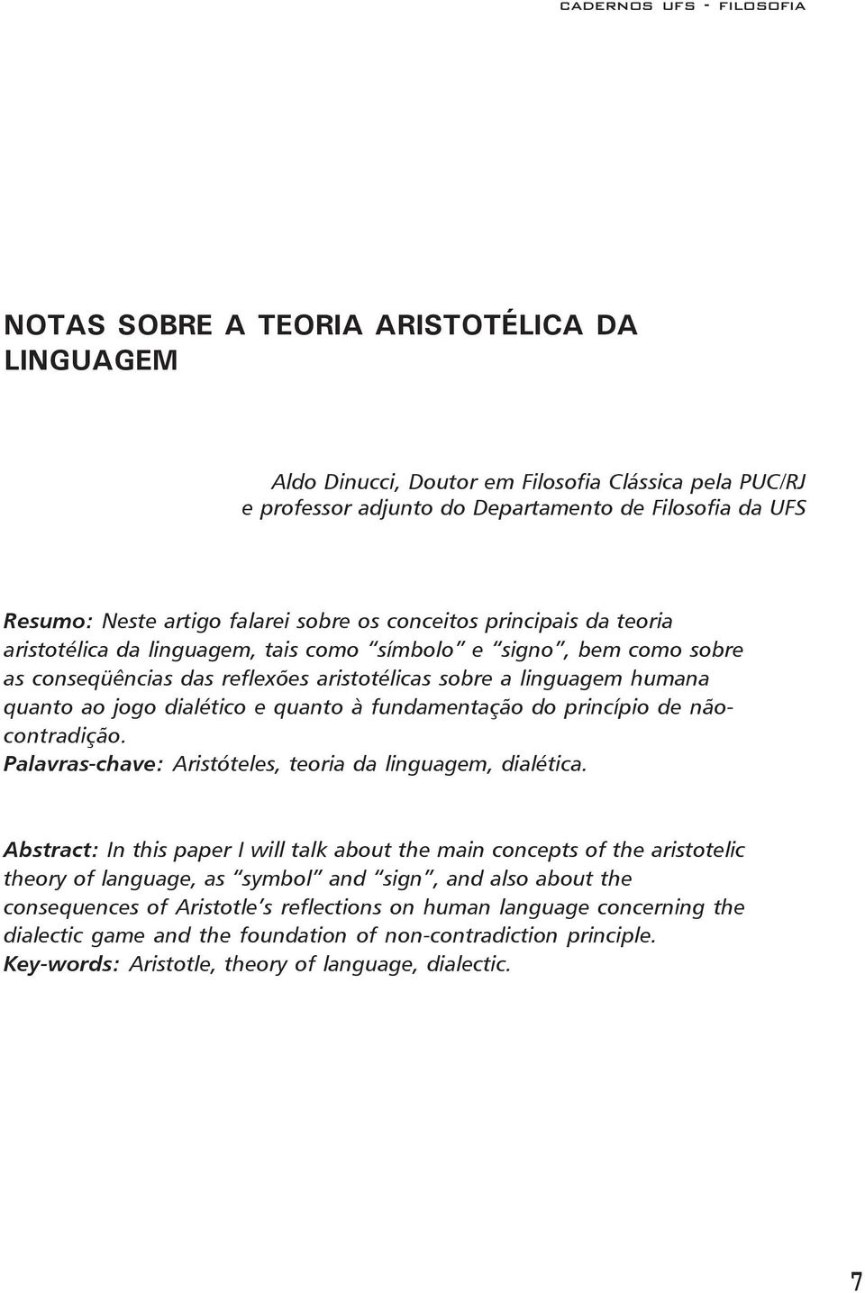 quanto à fundamentação do princípio de nãocontradição. Palavras-chave: Aristóteles, teoria da linguagem, dialética.