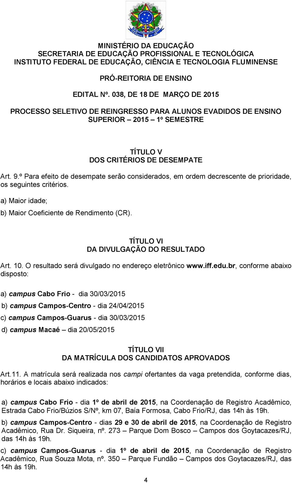 br, conforme abaixo disposto: a) campus Cabo Frio - dia 30/03/2015 b) campus Campos-Centro - dia 24/04/2015 c) campus Campos-Guarus - dia 30/03/2015 d) campus Macaé dia 20/05/2015 TÍTULO VII DA