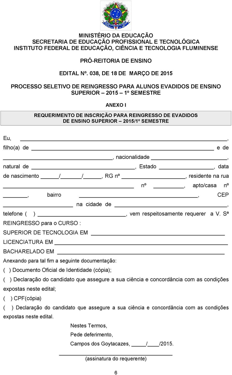 Sª REINGRESSO para o CURSO : SUPERIOR DE TECNOLOGIA EM LICENCIATURA EM BACHARELADO EM Anexando para tal fim a seguinte documentação: ( ) Documento Oficial de Identidade (cópia); ( ) Declaração do