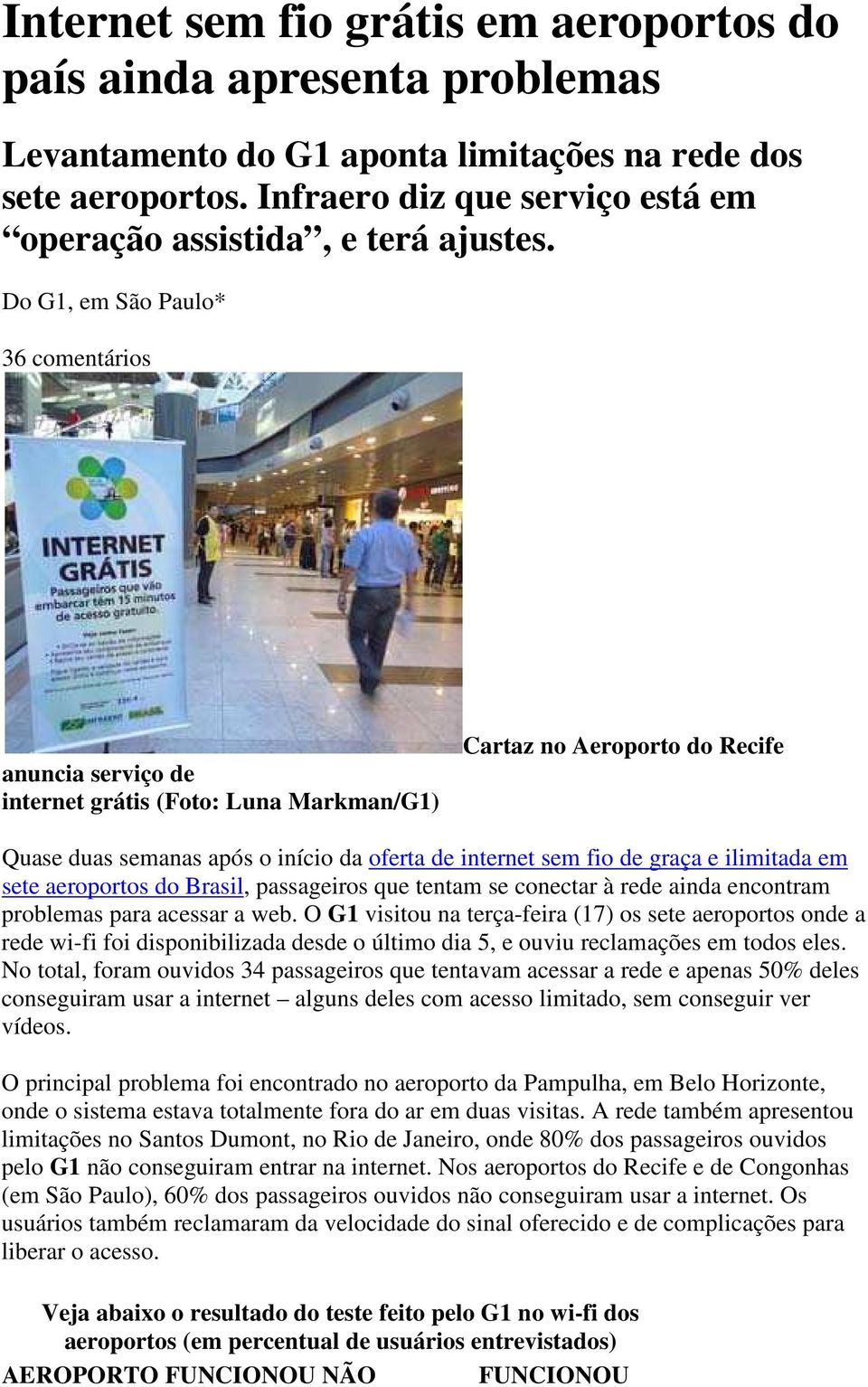Do G1, em São Paulo* 36 comentários anuncia serviço de internet grátis (Foto: Luna Markman/G1) Cartaz no Aeroporto do Recife Quase duas semanas após o início da oferta de internet sem fio de graça e