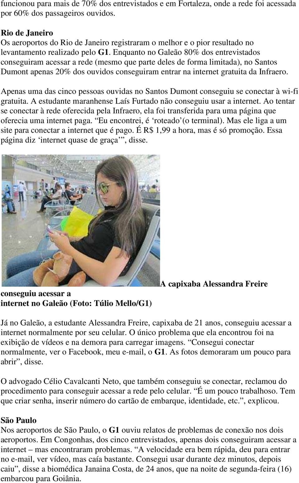 Enquanto no Galeão 80% dos entrevistados conseguiram acessar a rede (mesmo que parte deles de forma limitada), no Santos Dumont apenas 20% dos ouvidos conseguiram entrar na internet gratuita da