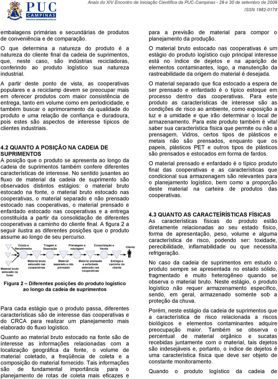 A partir deste ponto de vista, as cooperativas populares e a reciclamp devem se preocupar mais em oferecer produtos com maior consistência de entrega, tanto em volume como em periodicidade, e também