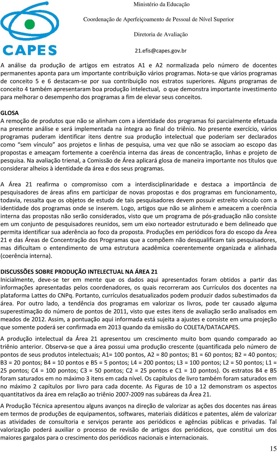 Alguns programas de conceito 4 também apresentaram boa produção intelectual, o que demonstra importante investimento para melhorar o desempenho dos programas a fim de elevar seus conceitos.