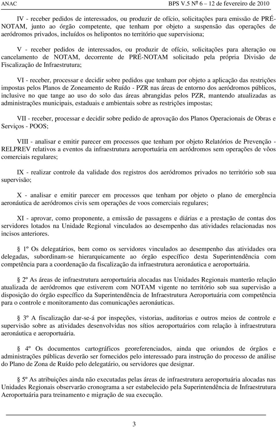 PRÉ-NOTAM solicitado pela própria Divisão de Fiscalização de Infraestrutura; VI - receber, processar e decidir sobre pedidos que tenham por objeto a aplicação das restrições impostas pelos Planos de