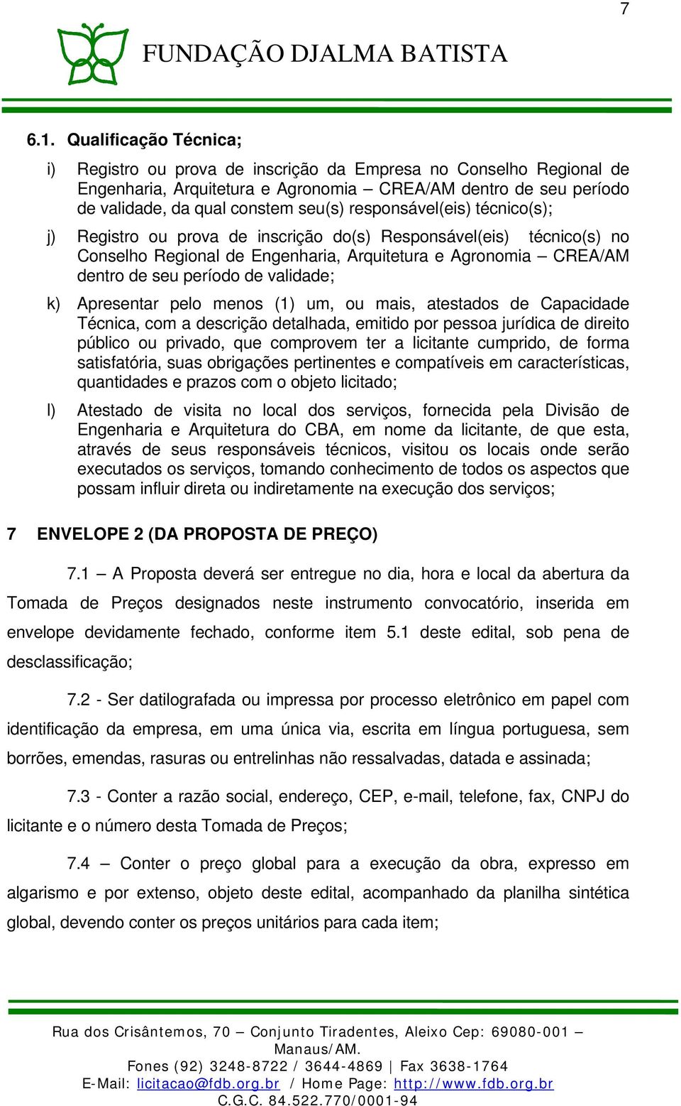 responsável(eis) técnico(s); j) Registro ou prova de inscrição do(s) Responsável(eis) técnico(s) no Conselho Regional de Engenharia, Arquitetura e Agronomia CREA/AM dentro de seu período de validade;