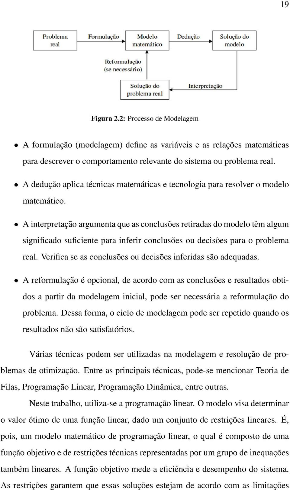 A interpretação argumenta que as conclusões retiradas do modelo têm algum significado suficiente para inferir conclusões ou decisões para o problema real.