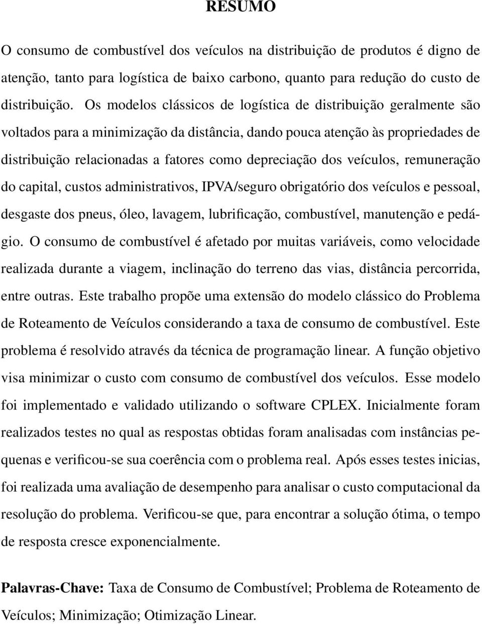 dos veículos, remuneração do capital, custos administrativos, IPVA/seguro obrigatório dos veículos e pessoal, desgaste dos pneus, óleo, lavagem, lubrificação, combustível, manutenção e pedágio.