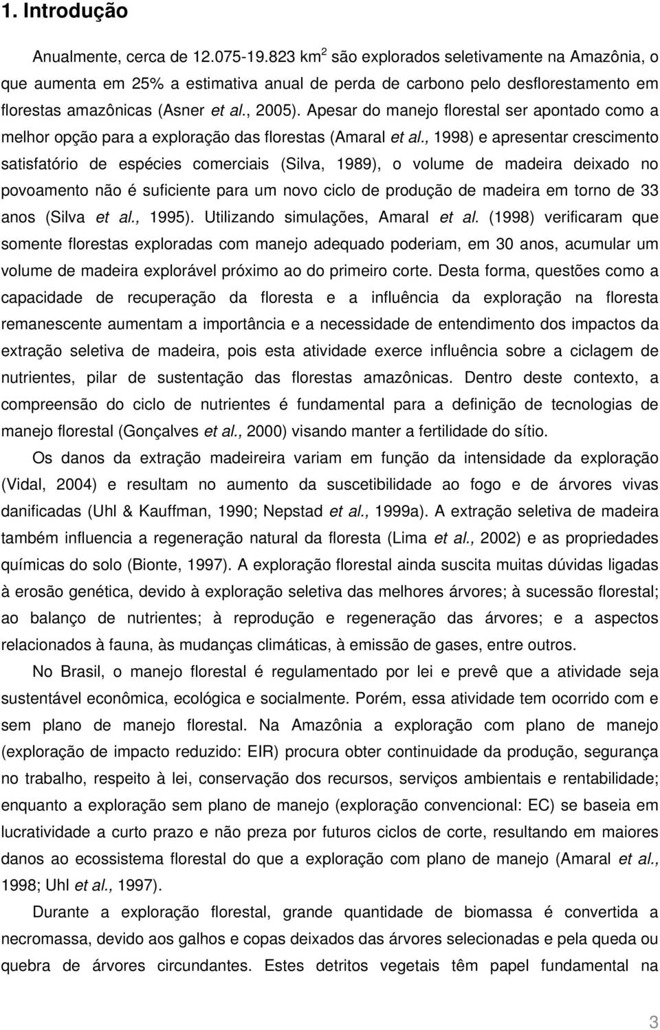 Apesar do manejo florestal ser apontado como a melhor opção para a exploração das florestas (Amaral et al.