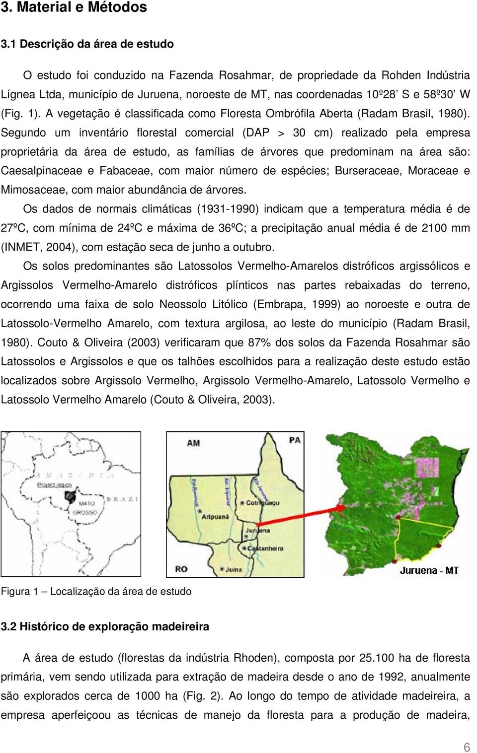 1). A vegetação é classificada como Floresta Ombrófila Aberta (Radam Brasil, 1980).