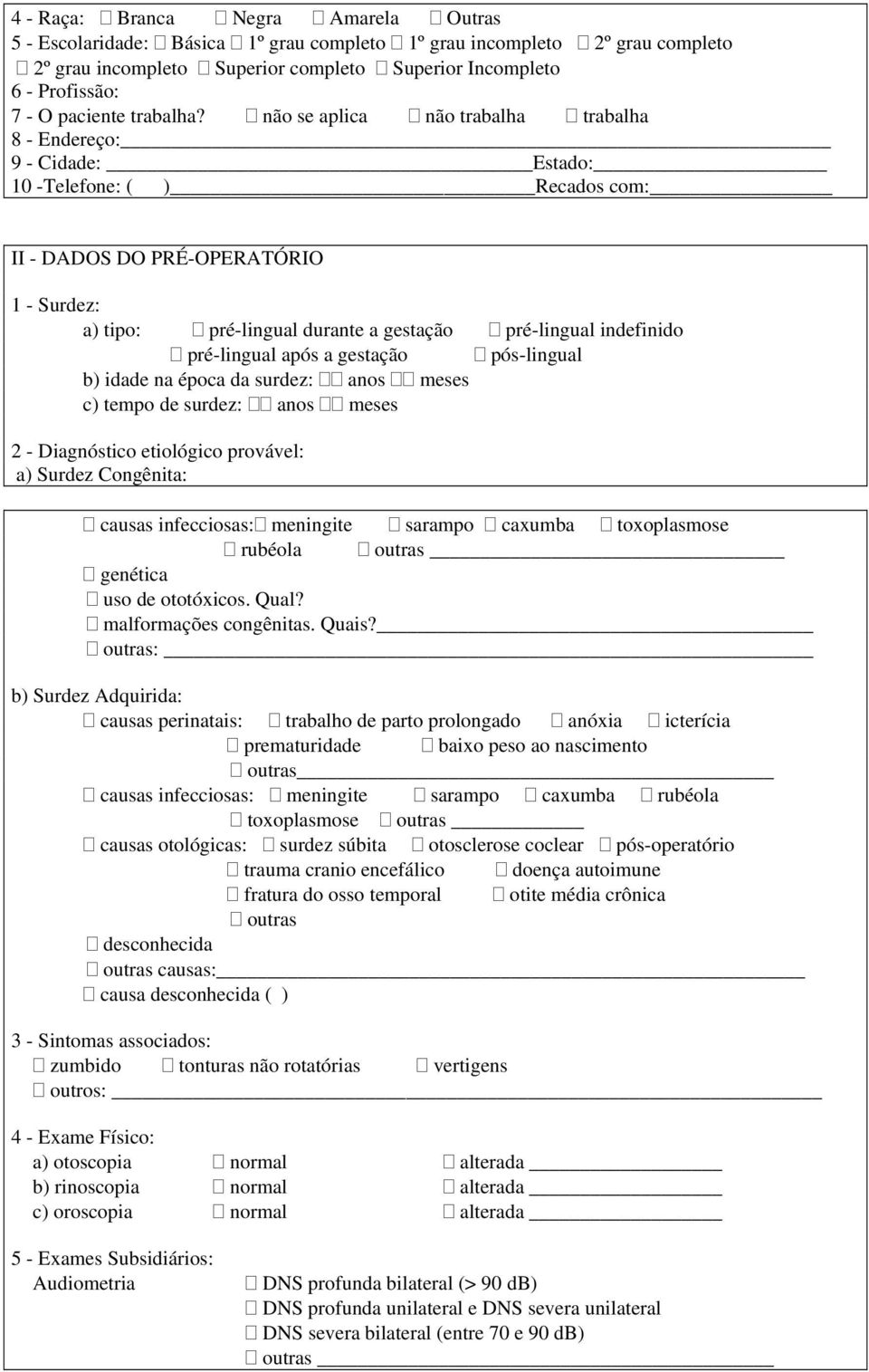 não se aplica não trabalha trabalha 8 - Endereço: 9 - Cidade: Estado: 10 -Telefone: ( ) Recados com: II - DADOS DO PRÉ-OPERATÓRIO 1 - Surdez: a) tipo: pré-lingual durante a gestação pré-lingual