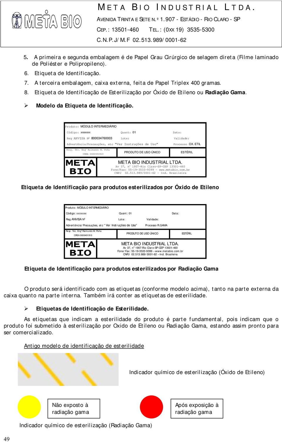 Produto: MÓDULO INTERMEDIÁRIO Código: xxxxxxx Quant: 01 Data: Reg ANVISA N o 800034760003 Lote: Validade: Advertência/Precauções, etc Ver Instruções de Uso Resp. Téc. Eng o Raimundo M.