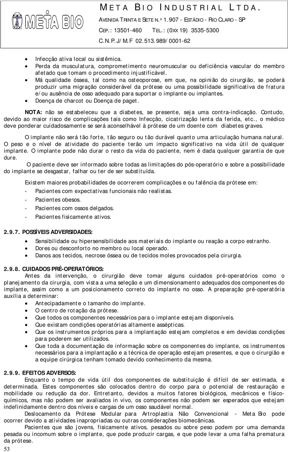 osso adequado para suportar o implante ou implantes. Doença de charcot ou Doença de paget. NOTA: não se estabeleceu que a diabetes, se presente, seja uma contra-indicação.