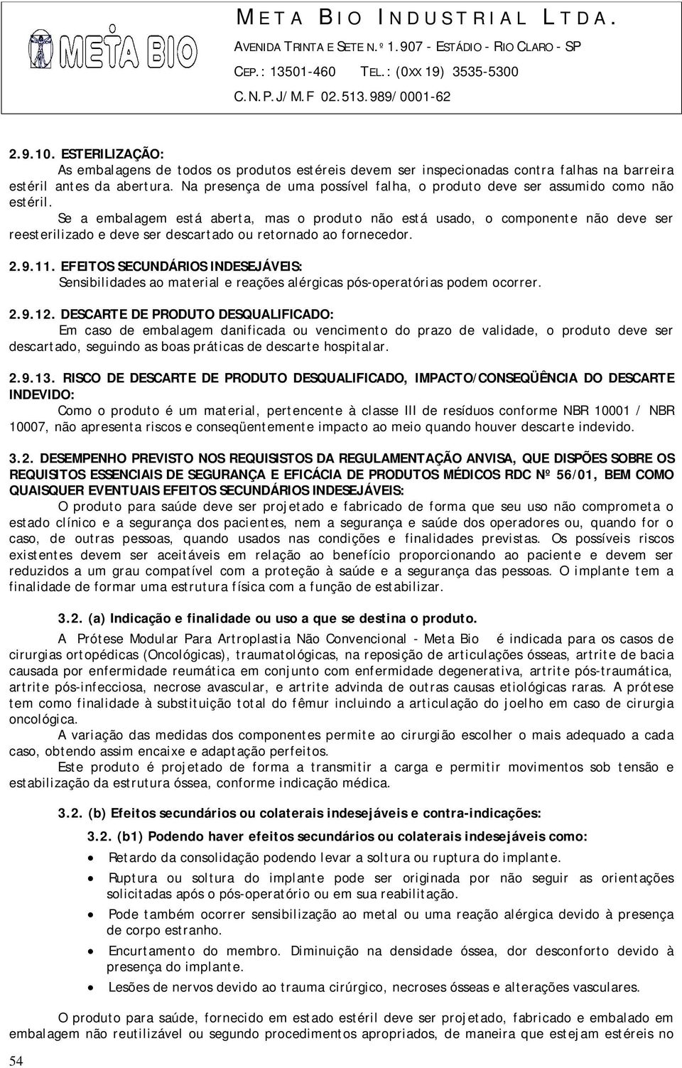 Se a embalagem está aberta, mas o produto não está usado, o componente não deve ser reesterilizado e deve ser descartado ou retornado ao fornecedor. 2.9.11.