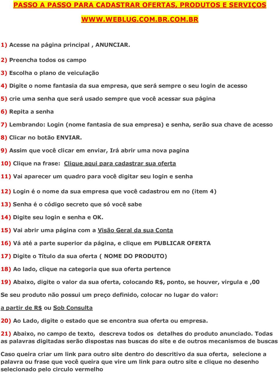 sua página 6) Repita a senha 7) Lembrando: Login (nome fantasia de sua empresa) e senha, serão sua chave de acesso 8) Clicar no botão ENVIAR.