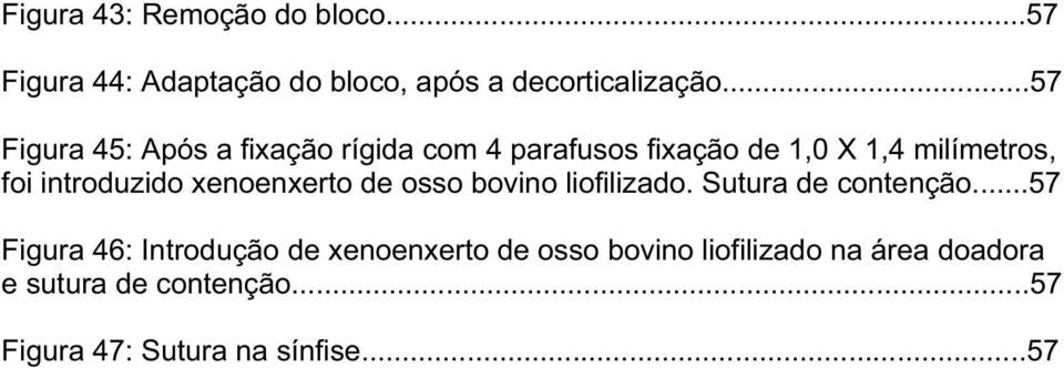 introduzido xenoenxerto de osso bovino liofilizado. Sutura de contenção.