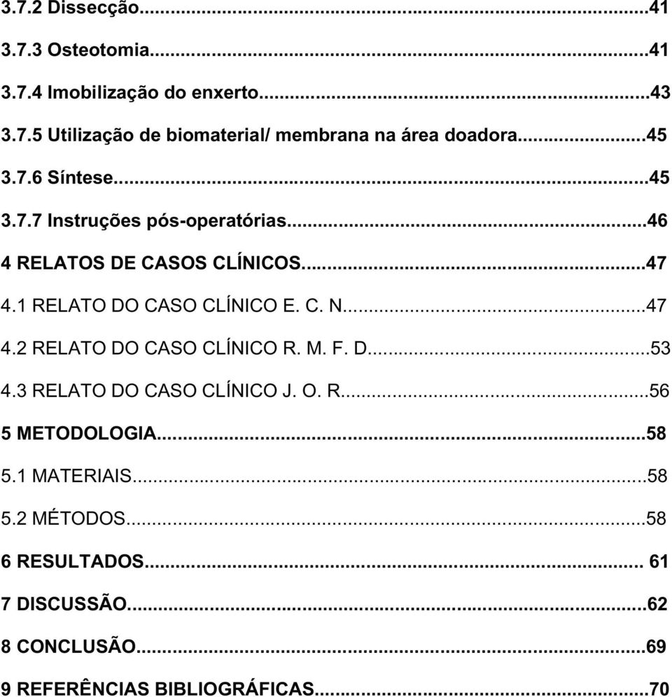 C. N...47 4.2 RELATO DO CASO CLÍNICO R. M. F. D...53 4.3 RELATO DO CASO CLÍNICO J. O. R...56 5 METODOLOGIA...58 5.