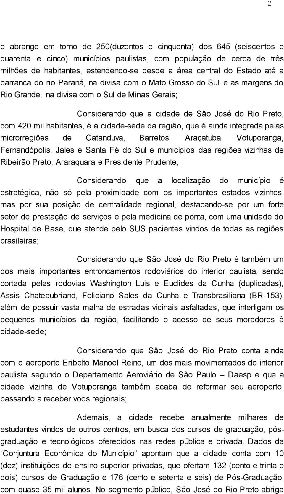 Preto, com 420 mil habitantes, é a cidade-sede da região, que é ainda integrada pelas microrregiões de Catanduva, Barretos, Araçatuba, Votuporanga, Fernandópolis, Jales e Santa Fé do Sul e municípios