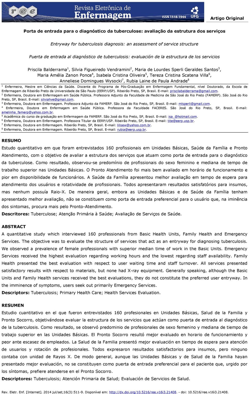 Isabela Cristina Oliveira 5, Tereza Cristina Scatena Villa 6, Anneliese Domingues Wysocki 7, Rubia Laine de Paula Andrade 8 1 Enfermeira, Mestre em Ciências da Saúde.