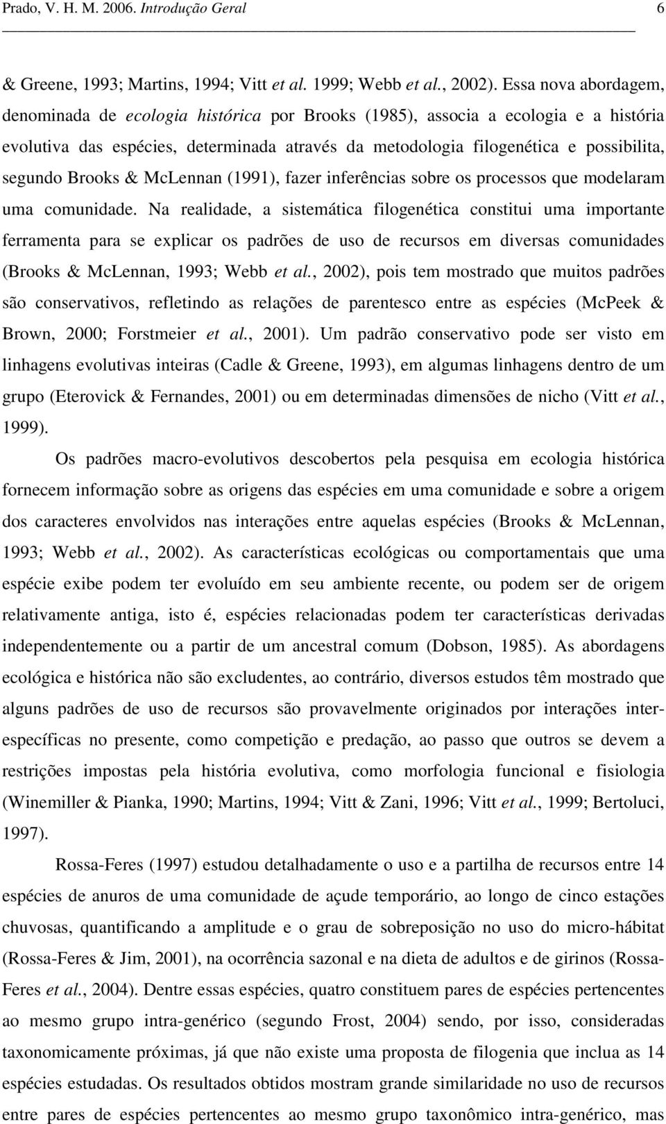 Brooks & McLennan (1991), fazer inferências sobre os processos que modelaram uma comunidade.