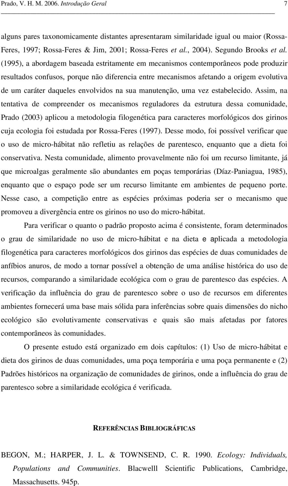 (1995), a abordagem baseada estritamente em mecanismos contemporâneos pode produzir resultados confusos, porque não diferencia entre mecanismos afetando a origem evolutiva de um caráter daqueles