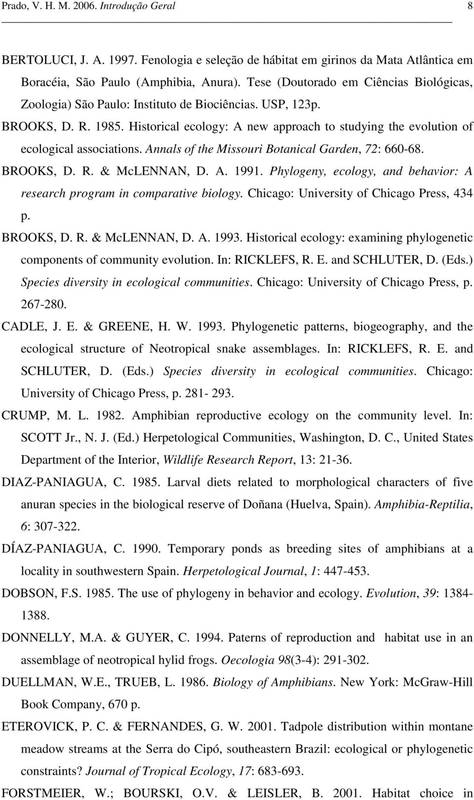 Historical ecology: A new approach to studying the evolution of ecological associations. Annals of the Missouri Botanical Garden, 72: 660-68. BROOKS, D. R. & McLENNAN, D. A. 1991.