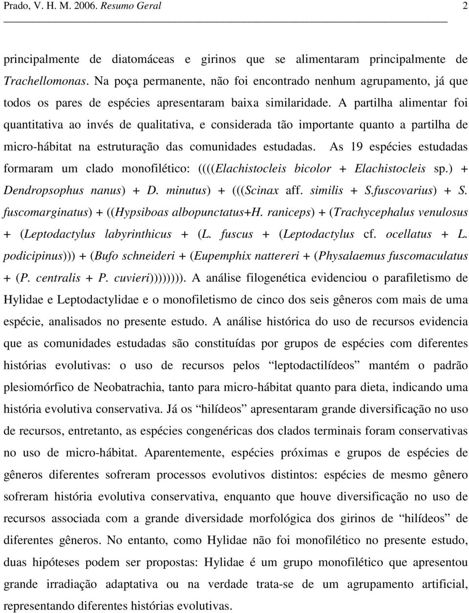 A partilha alimentar foi quantitativa ao invés de qualitativa, e considerada tão importante quanto a partilha de micro-hábitat na estruturação das comunidades estudadas.