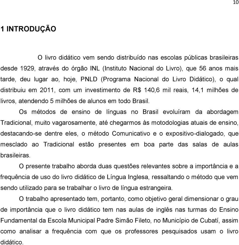 Os métodos de ensino de línguas no Brasil evoluíram da abordagem Tradicional, muito vagarosamente, até chegarmos às motodologias atuais de ensino, destacando-se dentre eles, o método Comunicativo e o