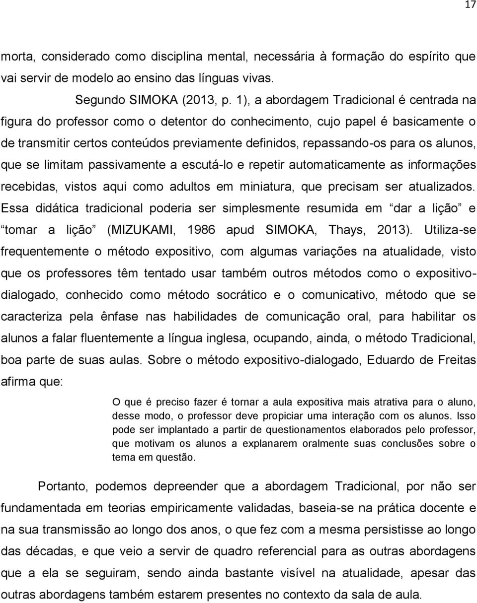 alunos, que se limitam passivamente a escutá-lo e repetir automaticamente as informações recebidas, vistos aqui como adultos em miniatura, que precisam ser atualizados.