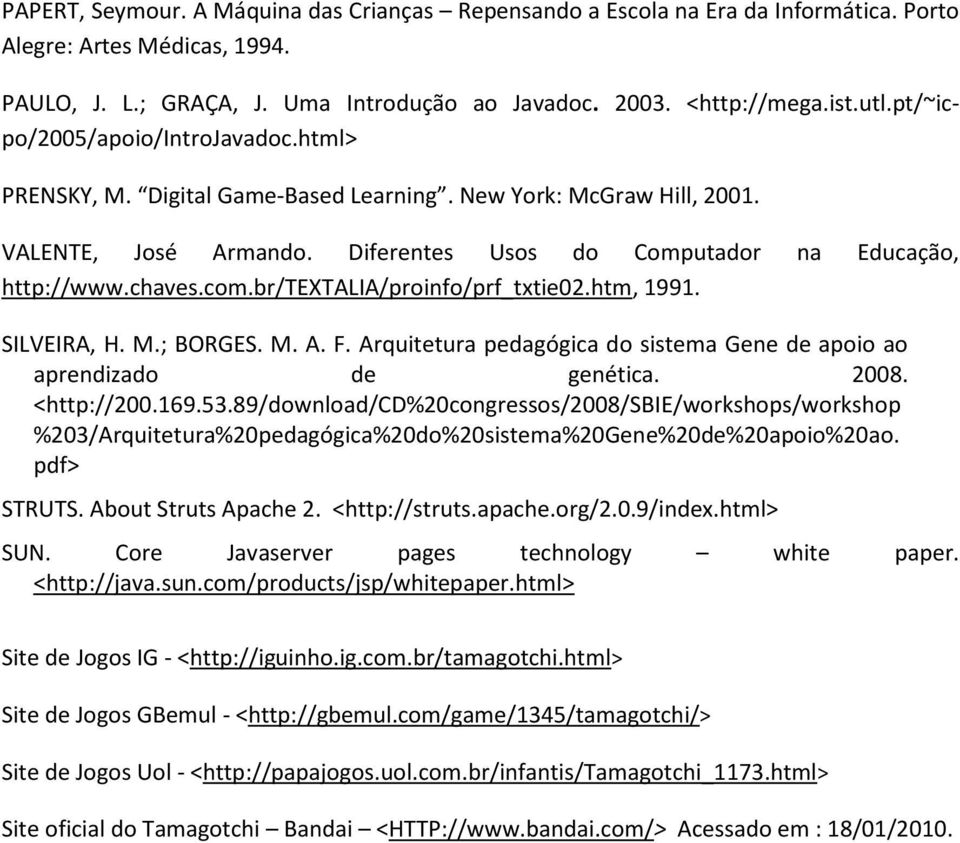 br/textalia/proinfo/prf_txtie02.htm, 1991. SILVEIRA, H. M.; BORGES. M. A. F. Arquitetura pedagógica do sistema Gene de apoio ao aprendizado de genética. 2008. <http://200.169.53.