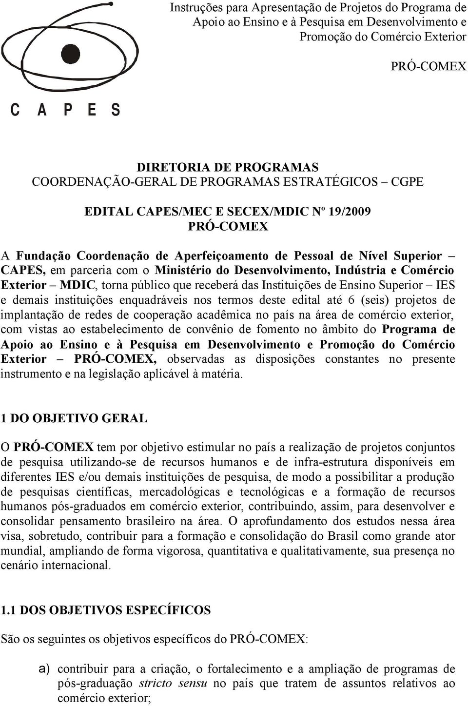 Desenvolvimento, Indústria e Comércio Exterior MDIC, torna público que receberá das Instituições de Ensino Superior e demais instituições enquadráveis nos termos deste edital até 6 (seis) projetos de