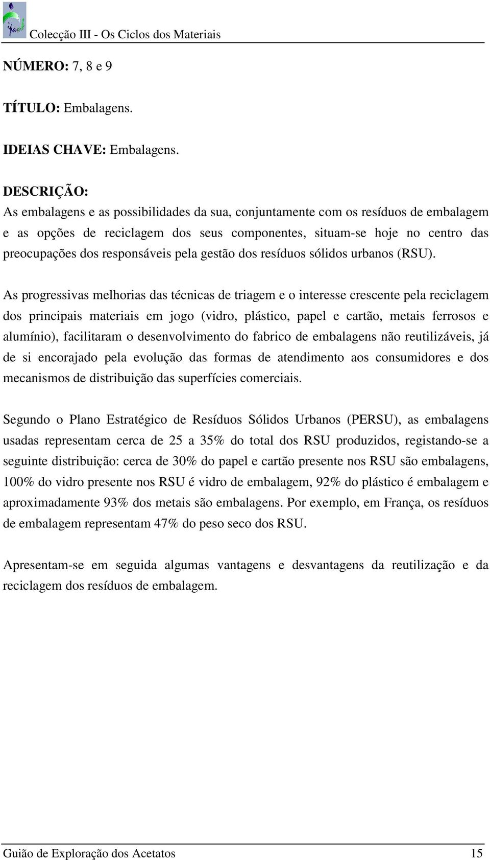 responsáveis pela gestão dos resíduos sólidos urbanos (RSU).