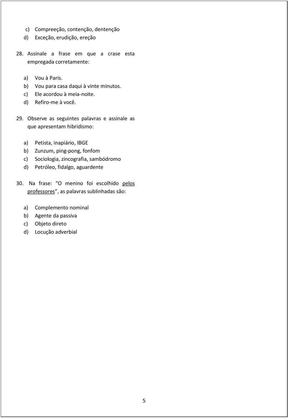 Observe as seguintes palavras e assinale as que apresentam hibridismo: a) Petista, inapiário, IBGE b) Zunzum, ping-pong, fonfom c) Sociologia,