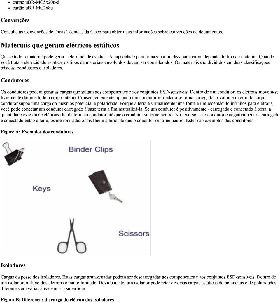 Quando você trata a eletricidade estática, os tipos de materiais envolvidos devem ser considerados. Os materiais são divididos em duas classificações básicas: condutores e isoladores.