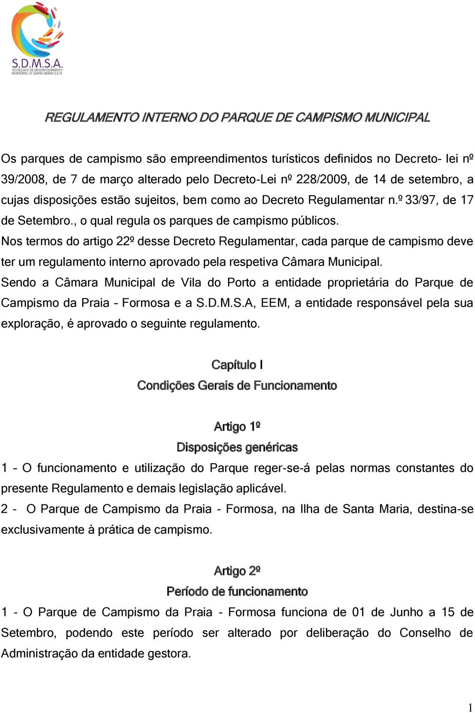 Nos termos do artigo 22º desse Decreto Regulamentar, cada parque de campismo deve ter um regulamento interno aprovado pela respetiva Câmara Municipal.